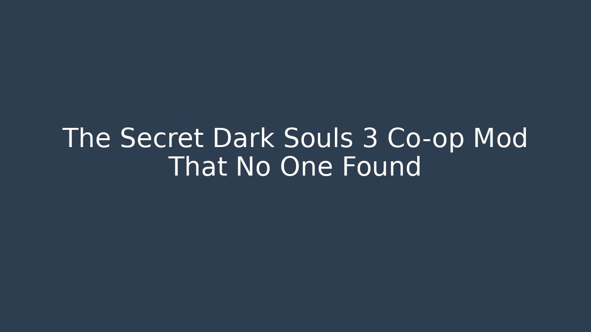The Secret Dark Souls 3 Co-op Mod That No One Found