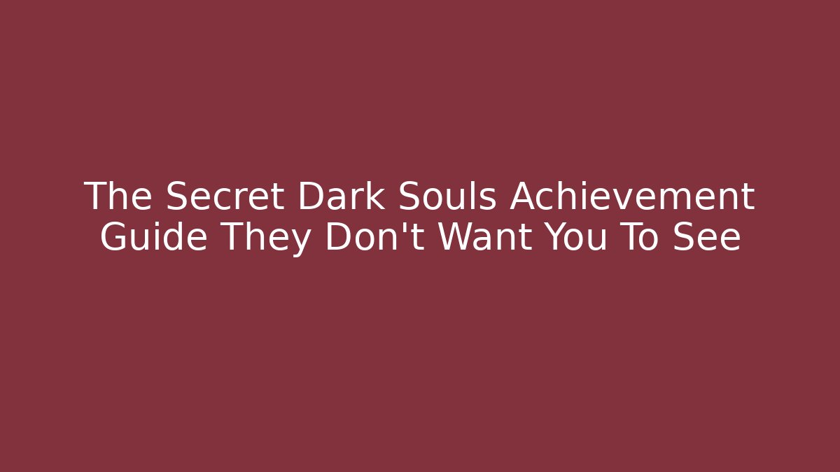 The Secret Dark Souls Achievement Guide They Don't Want You To See