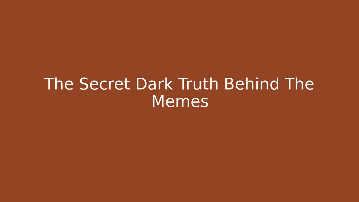 The Secret Dark Truth Behind The Memes - Create More Assets