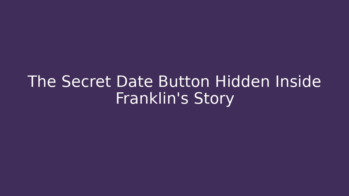 The Secret Date Button Hidden Inside Franklin's Story