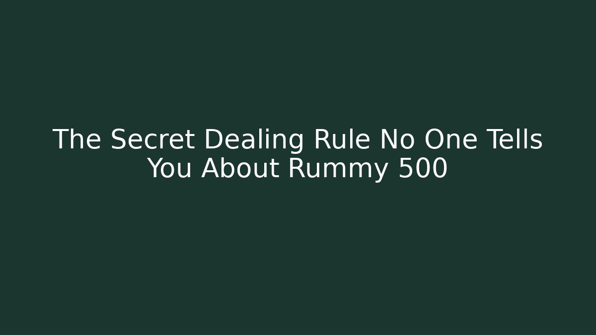 The Secret Dealing Rule No One Tells You About Rummy 500