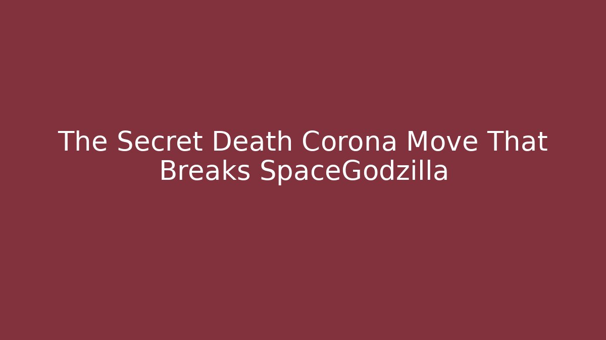 The Secret Death Corona Move That Breaks SpaceGodzilla