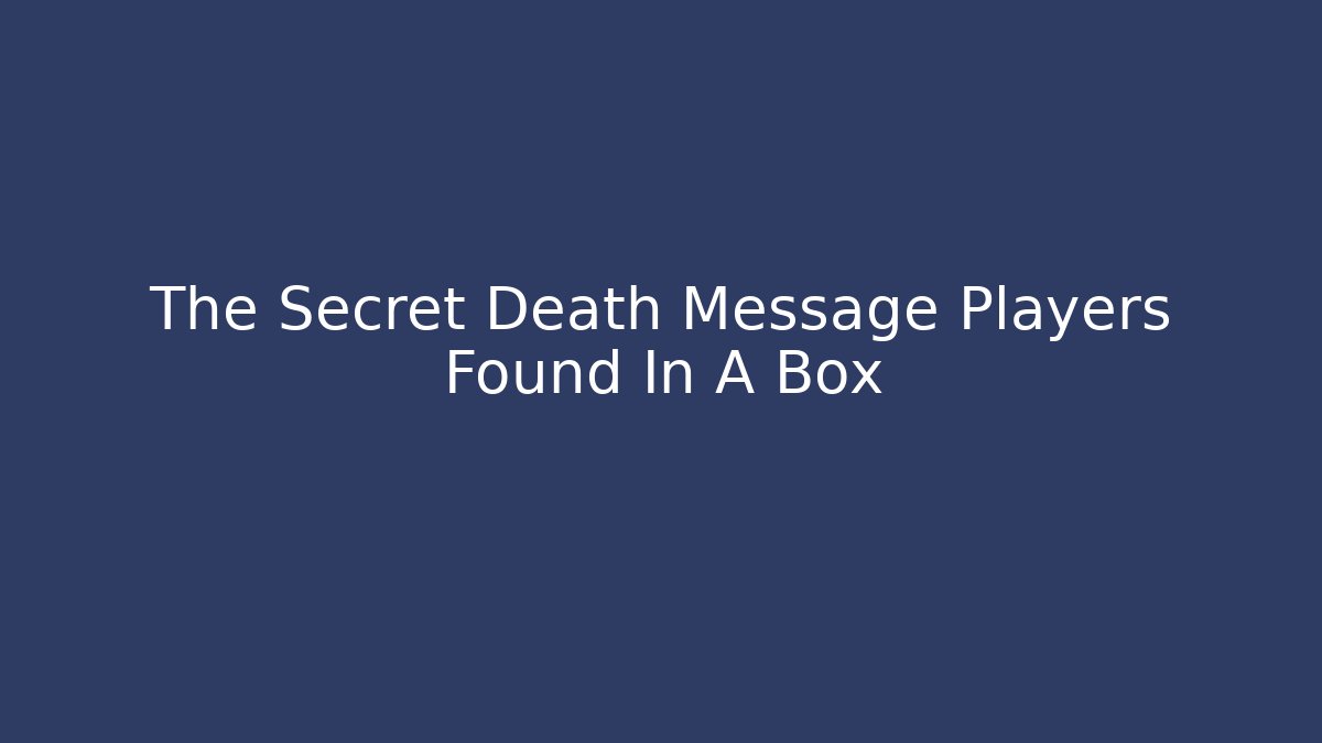The Secret Death Message Players Found In A Box