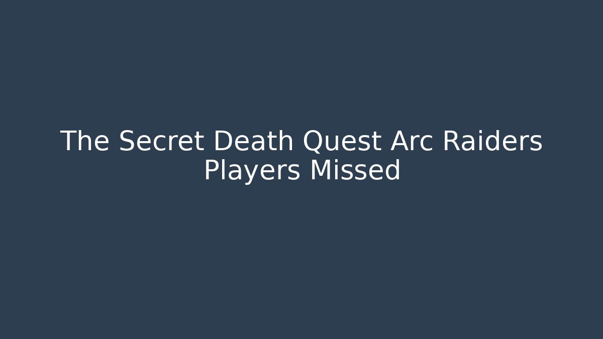 The Secret Death Quest Arc Raiders Players Missed