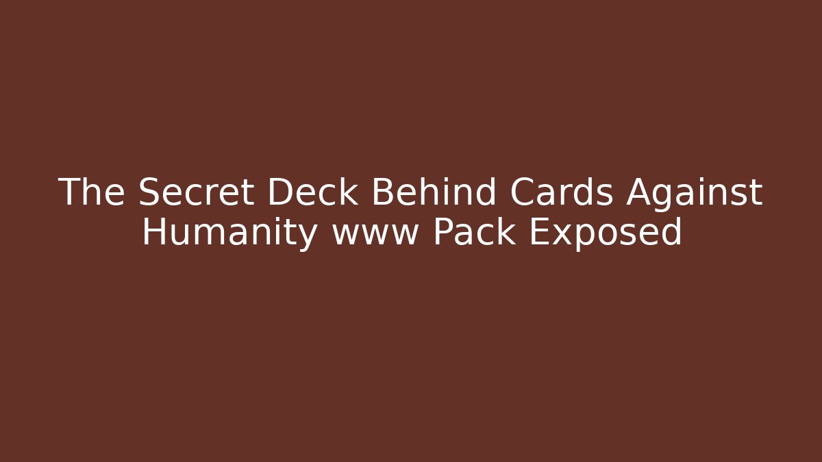 The Secret Deck Behind Cards Against Humanity www Pack Exposed