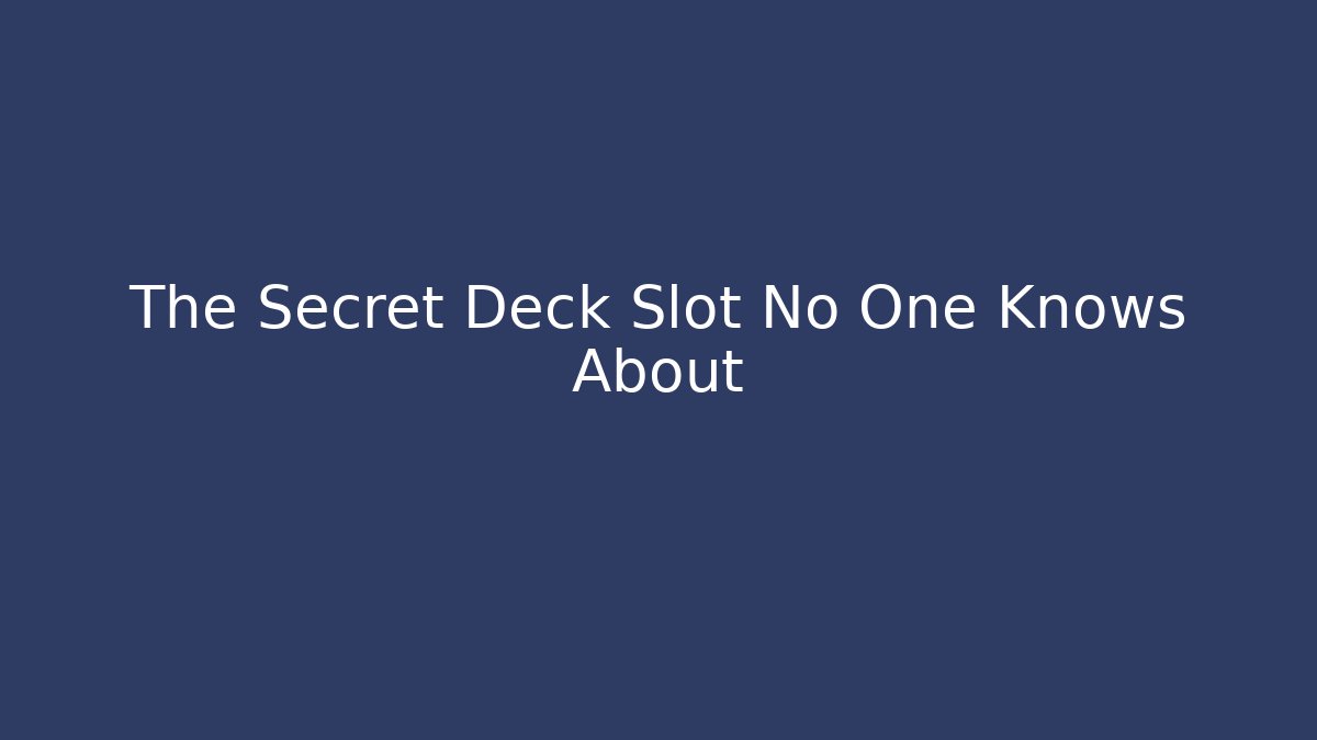 The Secret Deck Slot No One Knows About - Create More Assets