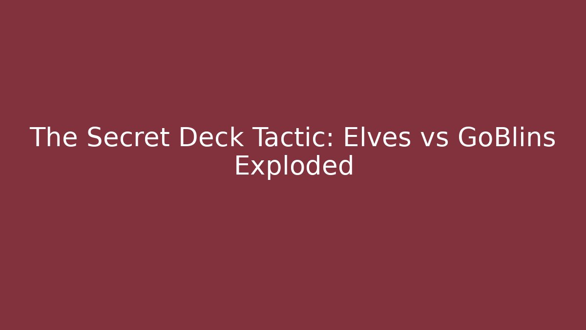 The Secret Deck Tactic: Elves vs GoBlins Exploded - Create More Assets