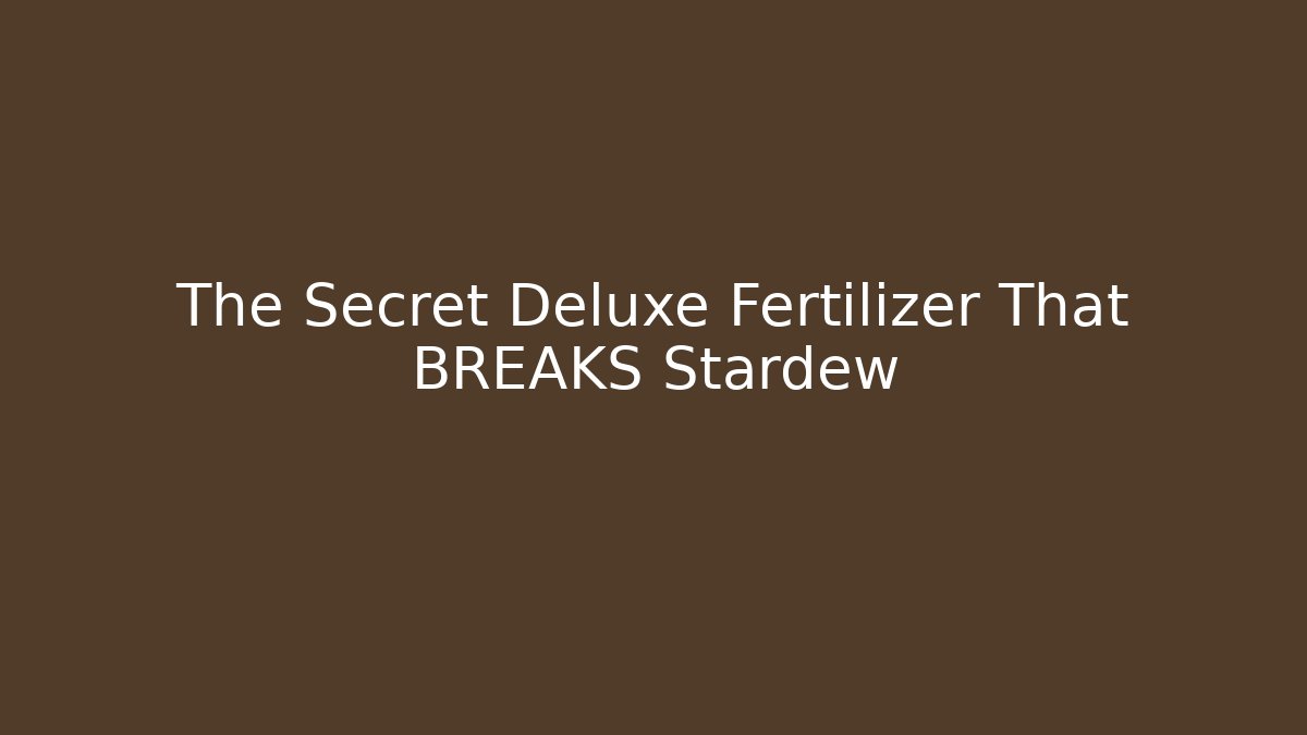 The Secret Deluxe Fertilizer That BREAKS Stardew