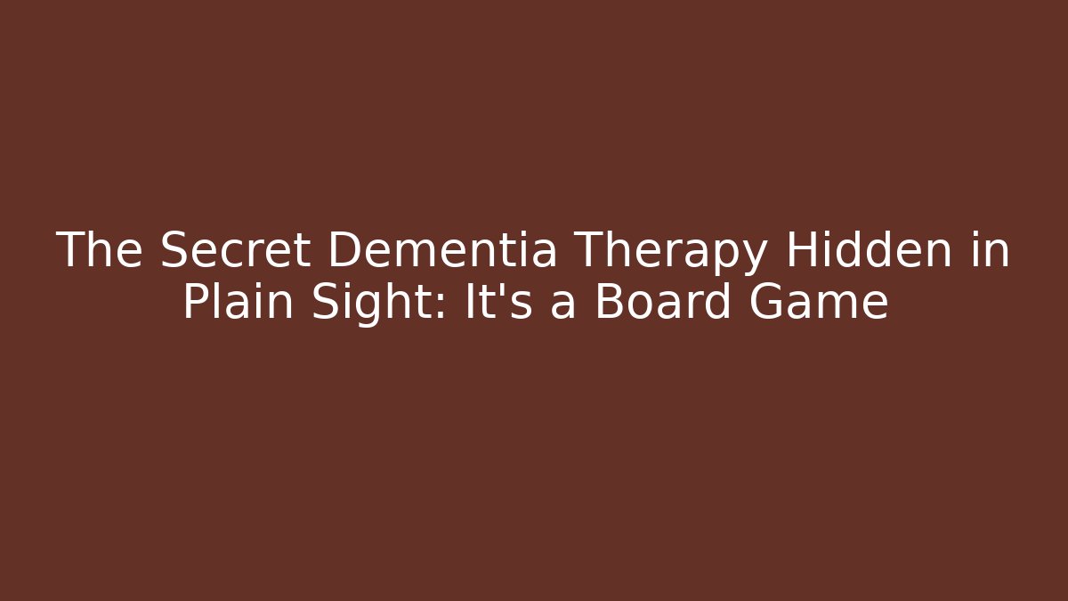 The Secret Dementia Therapy Hidden in Plain Sight: It's a Board Game