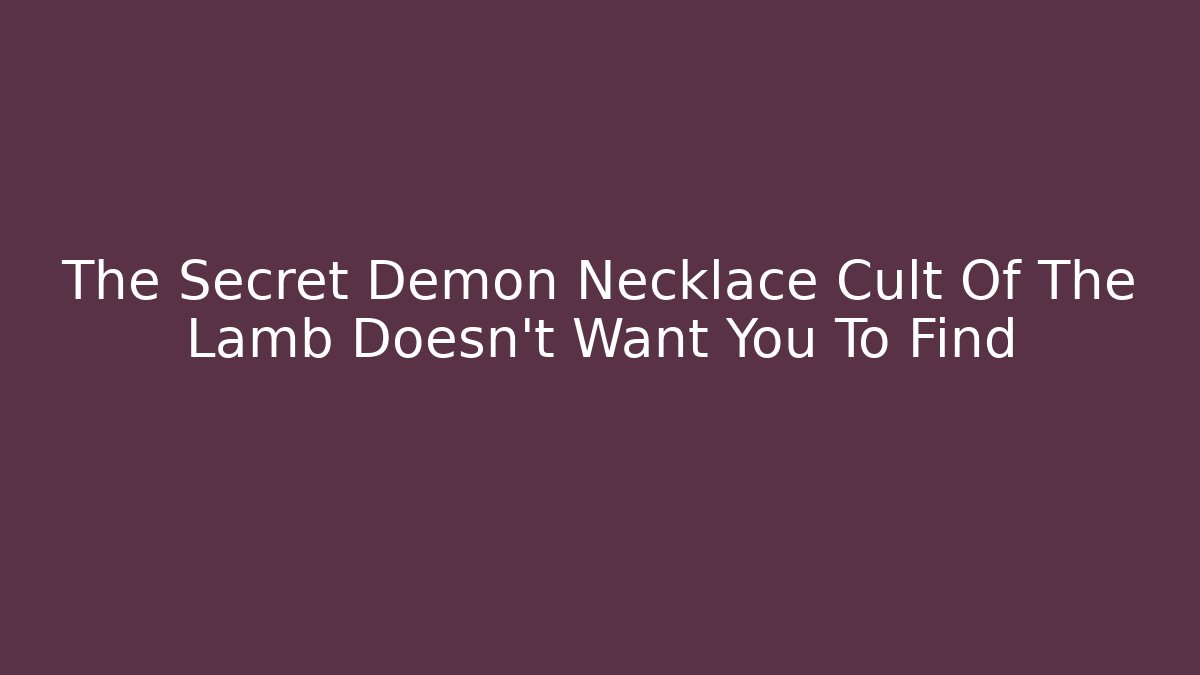 The Secret Demon Necklace Cult Of The Lamb Doesn't Want You To Find