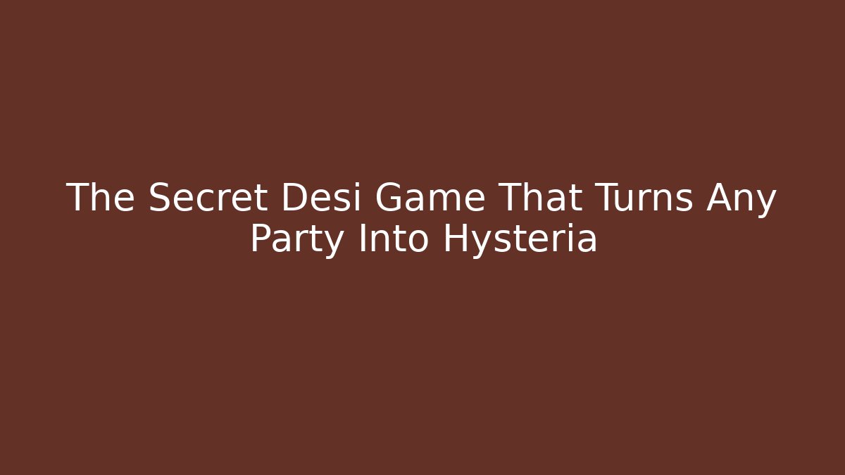 The Secret Desi Game That Turns Any Party Into Hysteria
