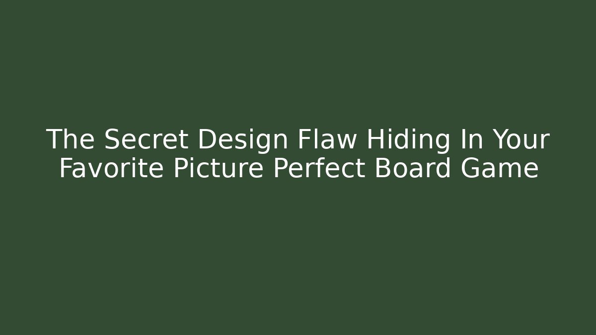 The Secret Design Flaw Hiding In Your Favorite Picture Perfect Board Game