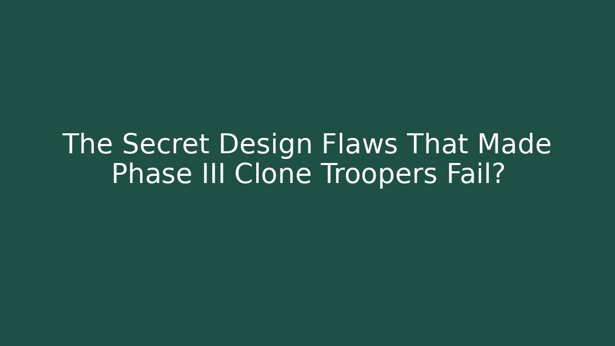 The Secret Design Flaws That Made Phase III Clone Troopers Fail? - Create More Assets