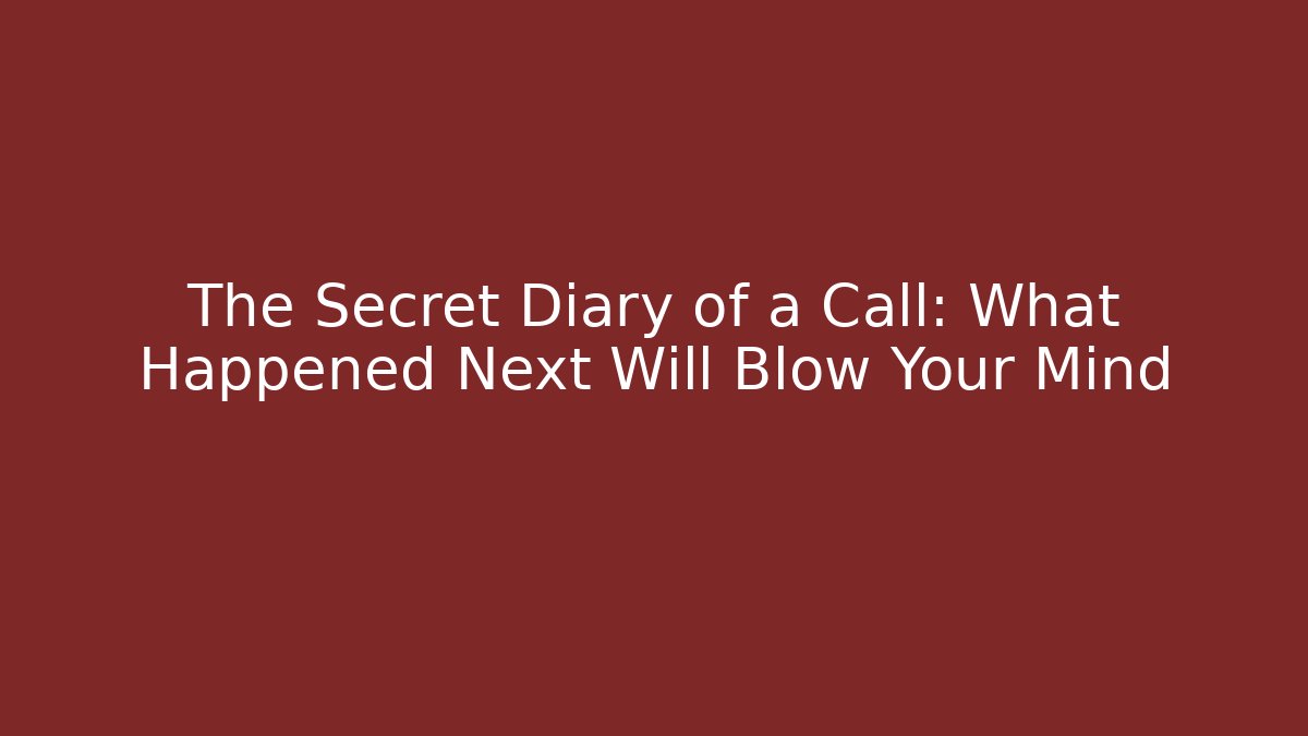 The Secret Diary of a Call: What Happened Next Will Blow Your Mind