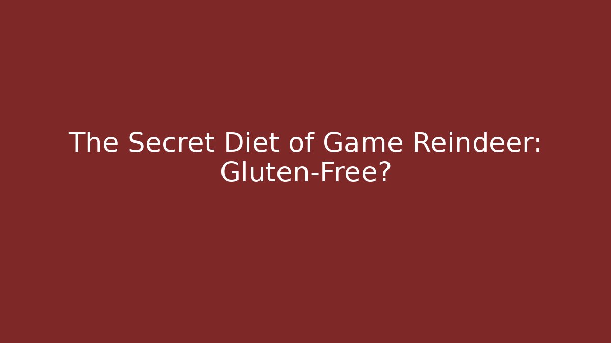 The Secret Diet of Game Reindeer: Gluten-Free?