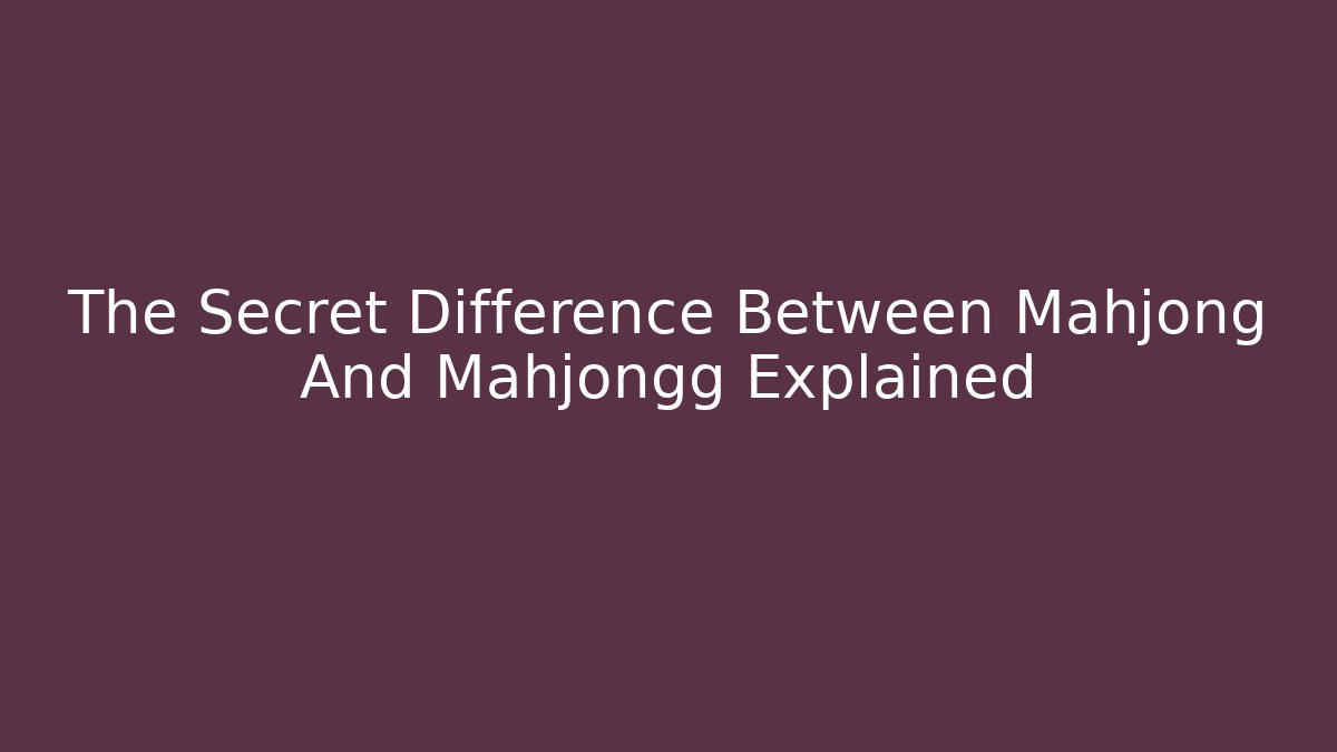The Secret Difference Between Mahjong And Mahjongg Explained