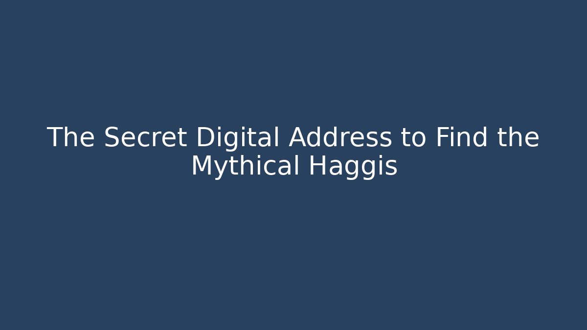 The Secret Digital Address to Find the Mythical Haggis