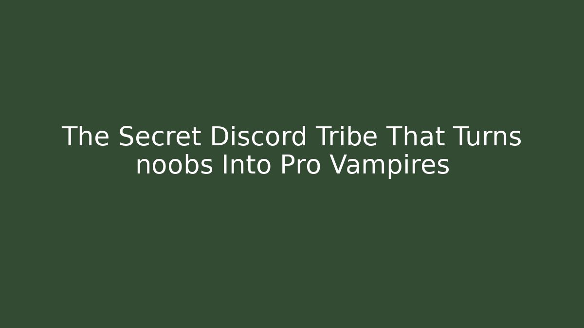 The Secret Discord Tribe That Turns noobs Into Pro Vampires