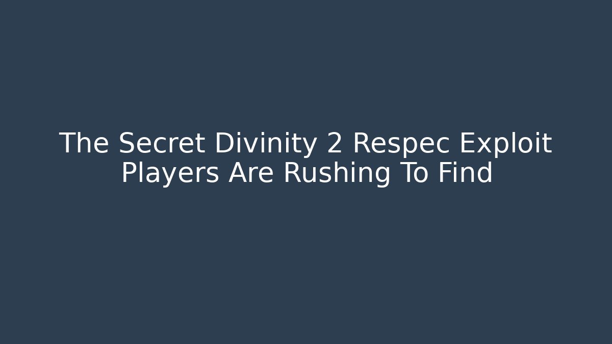 The Secret Divinity 2 Respec Exploit Players Are Rushing To Find
