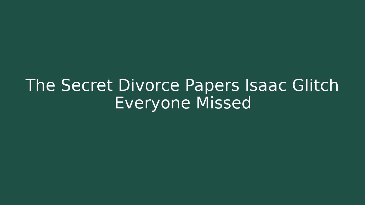 The Secret Divorce Papers Isaac Glitch Everyone Missed