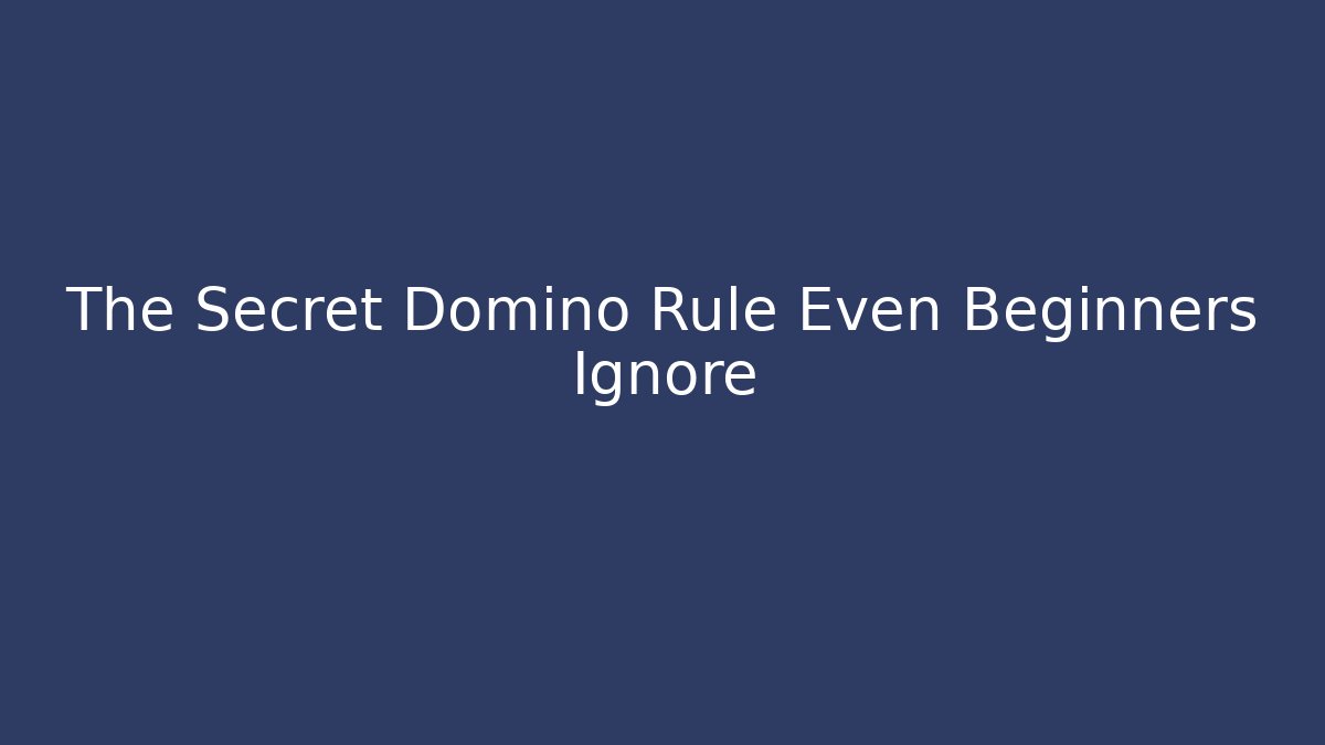 The Secret Domino Rule Even Beginners Ignore