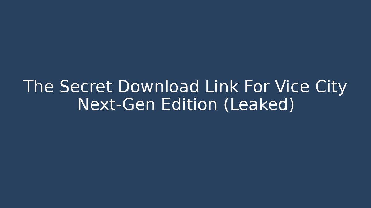 The Secret Download Link For Vice City Next-Gen Edition (Leaked)