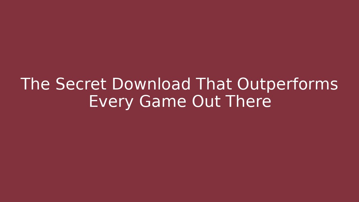 The Secret Download That Outperforms Every Game Out There