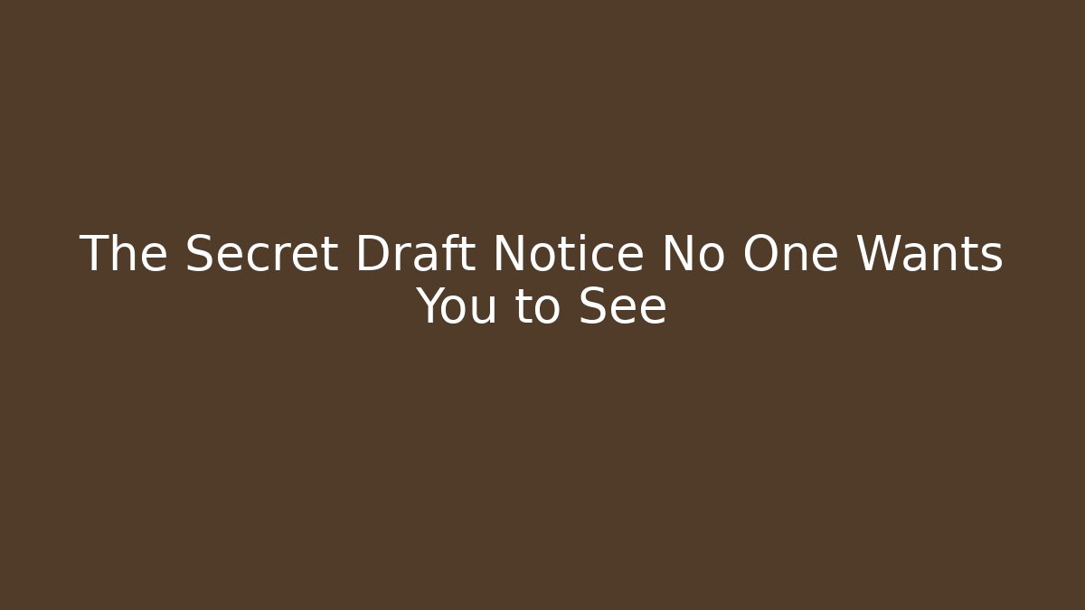 The Secret Draft Notice No One Wants You to See