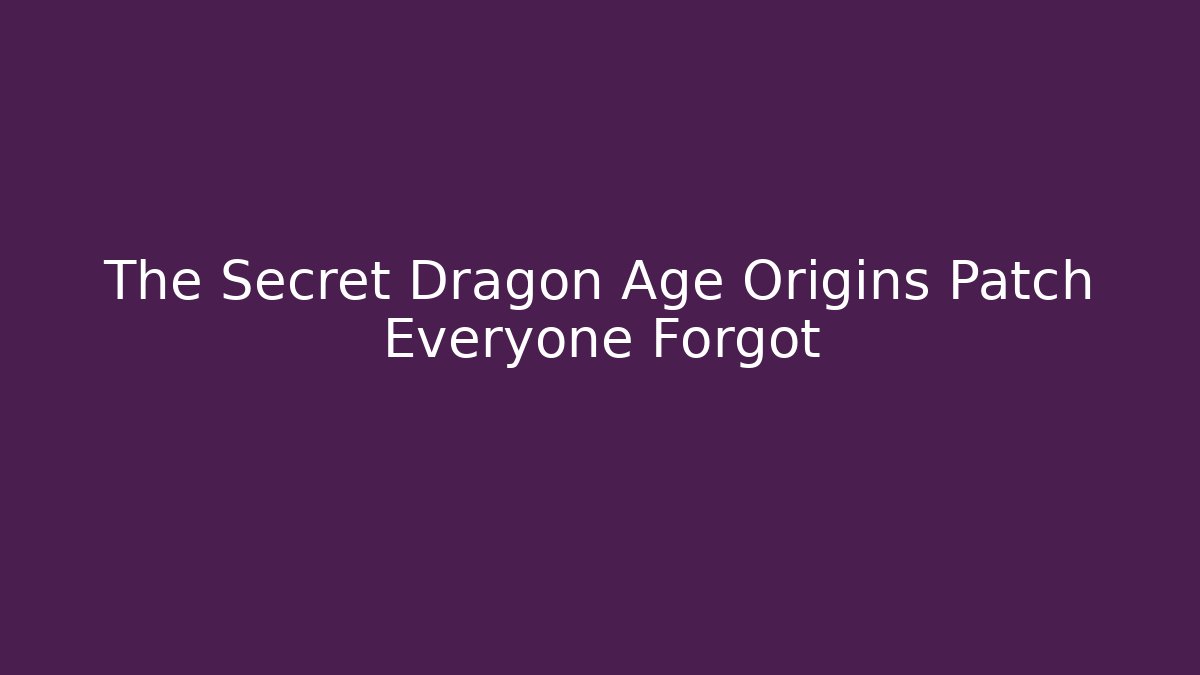 The Secret Dragon Age Origins Patch Everyone Forgot - Create More Assets