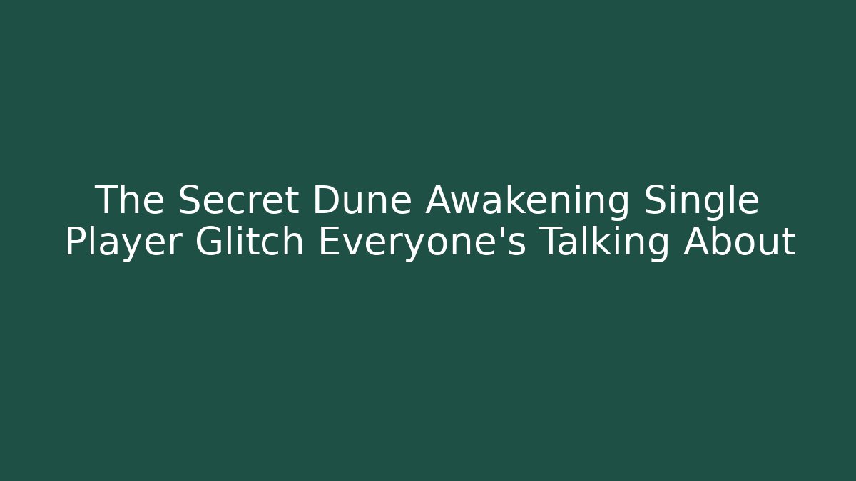 The Secret Dune Awakening Single Player Glitch Everyone's Talking About