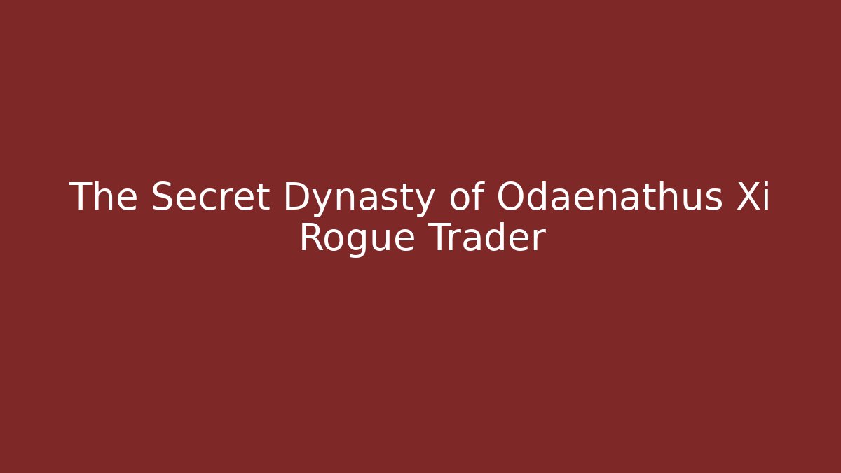 The Secret Dynasty of Odaenathus Xi Rogue Trader