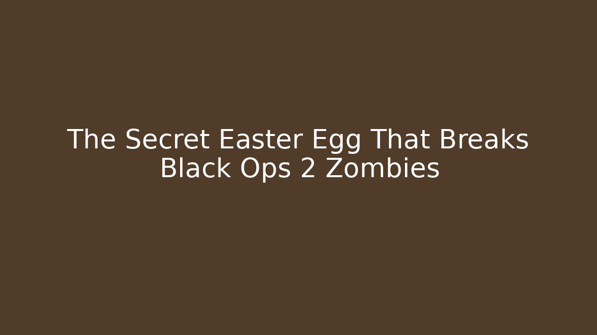 The Secret Easter Egg That Breaks Black Ops 2 Zombies