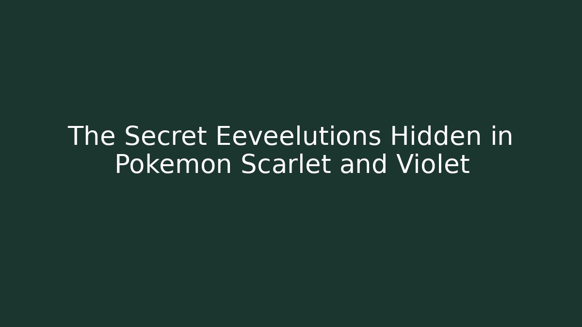 The Secret Eeveelutions Hidden in Pokémon Scarlet and Violet