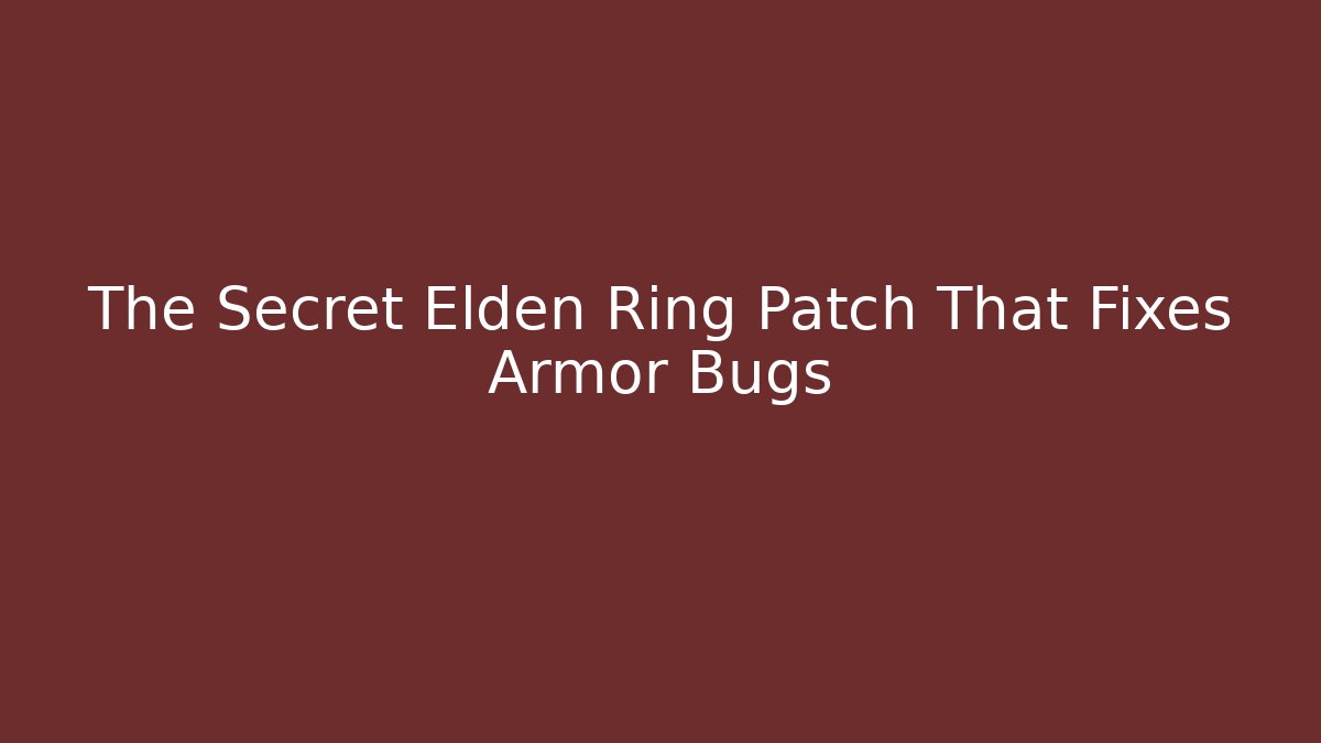 The Secret Elden Ring Patch That Fixes Armor Bugs
