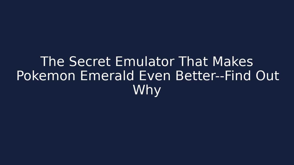 The Secret Emulator That Makes Pokemon Emerald Even Better—Find Out Why
