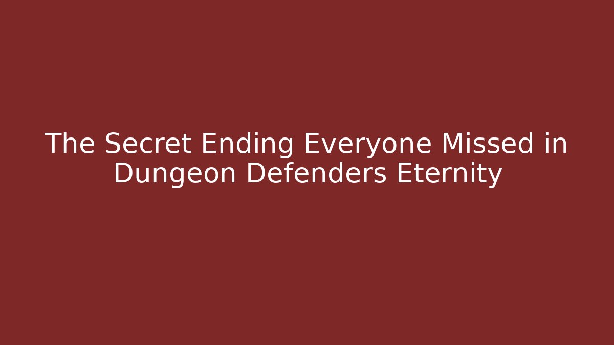 The Secret Ending Everyone Missed in Dungeon Defenders Eternity