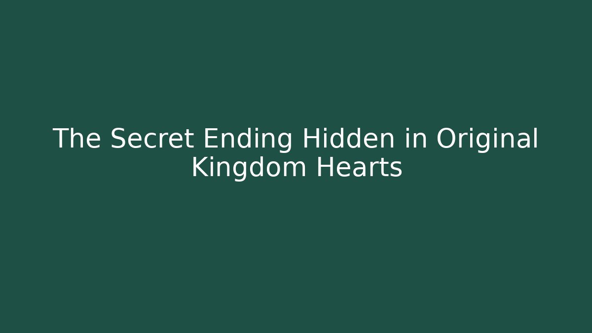 The Secret Ending Hidden in Original Kingdom Hearts