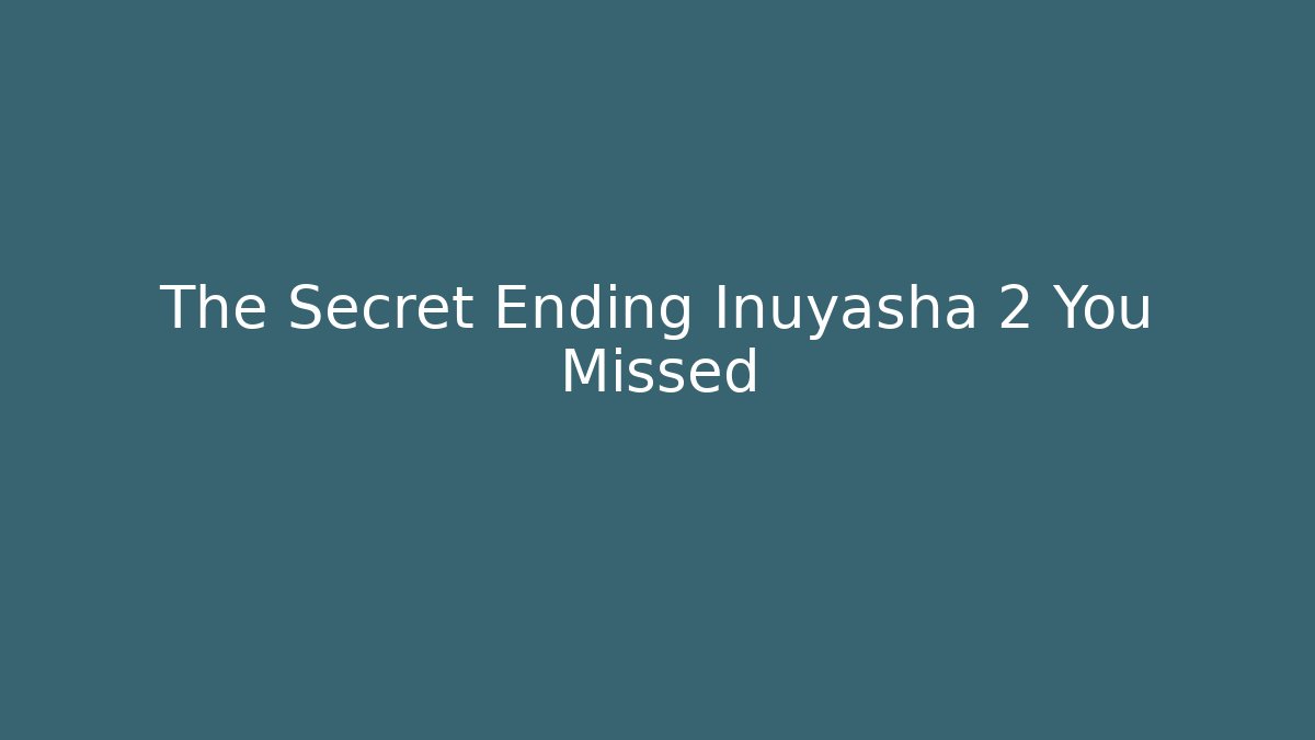 The Secret Ending Inuyasha 2 You Missed
