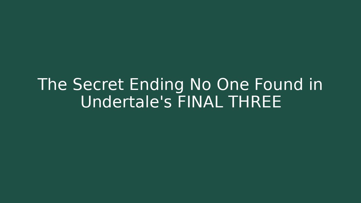 The Secret Ending No One Found in Undertale's FINAL THREE - Create More Assets