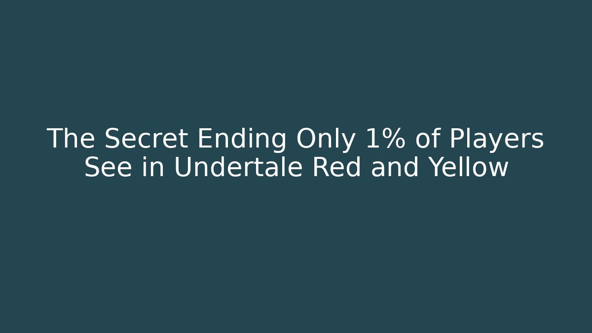 The Secret Ending Only 1% of Players See in Undertale Red and Yellow