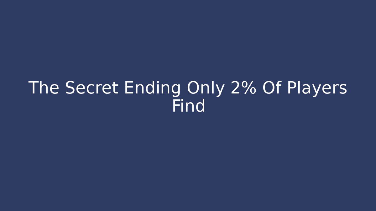The Secret Ending Only 2% Of Players Find