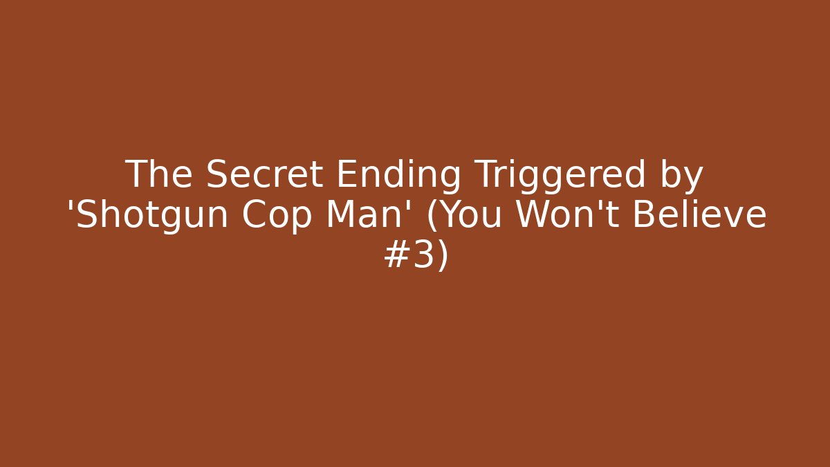 The Secret Ending Triggered by 'Shotgun Cop Man' (You Won't Believe #3)