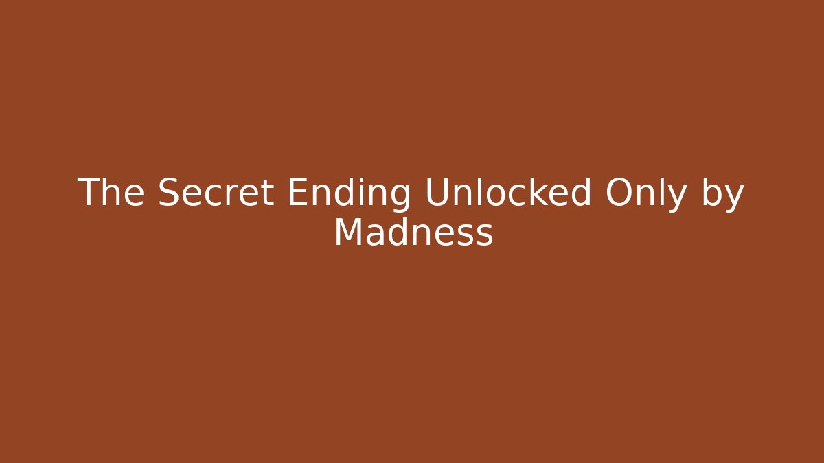 The Secret Ending Unlocked Only by Madness - Create More Assets