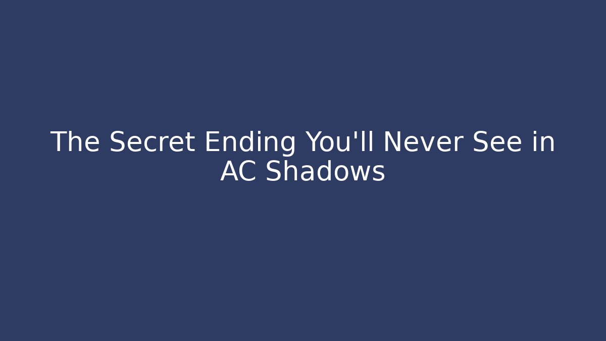 The Secret Ending You'll Never See in AC Shadows