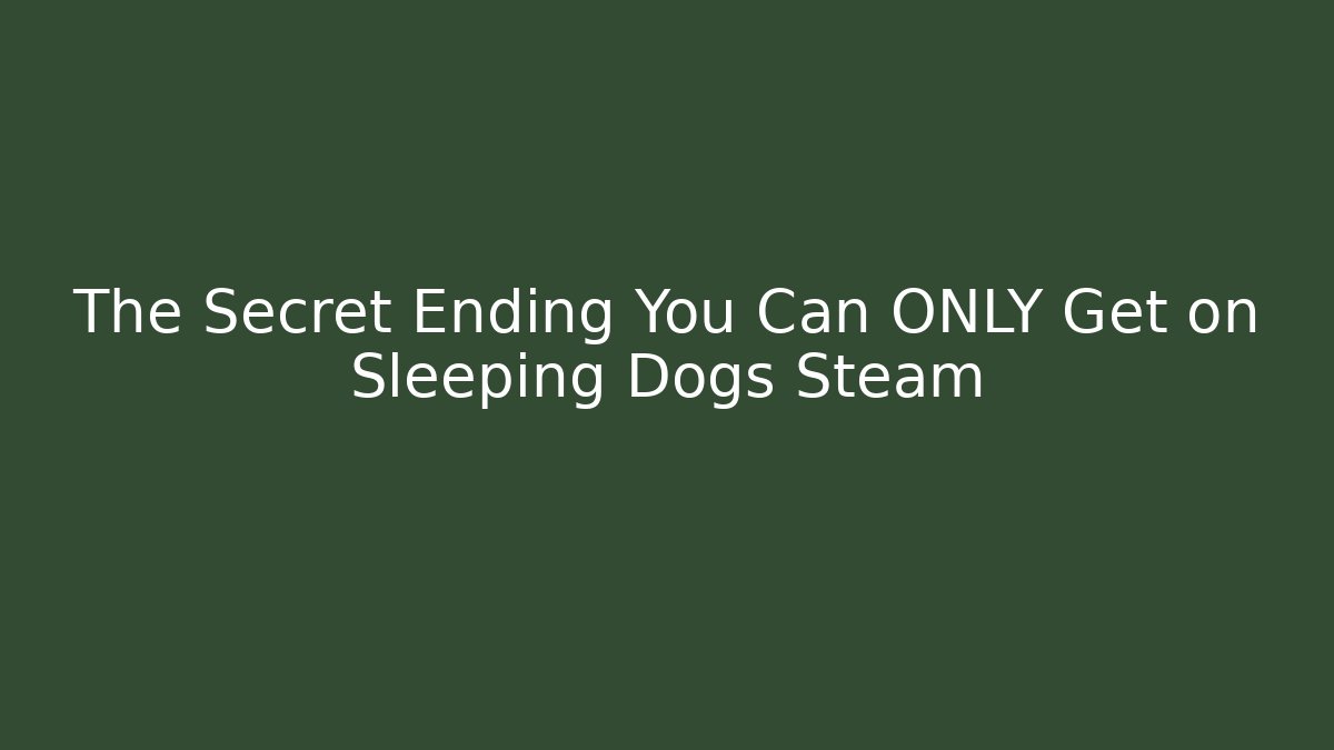 The Secret Ending You Can ONLY Get on Sleeping Dogs Steam