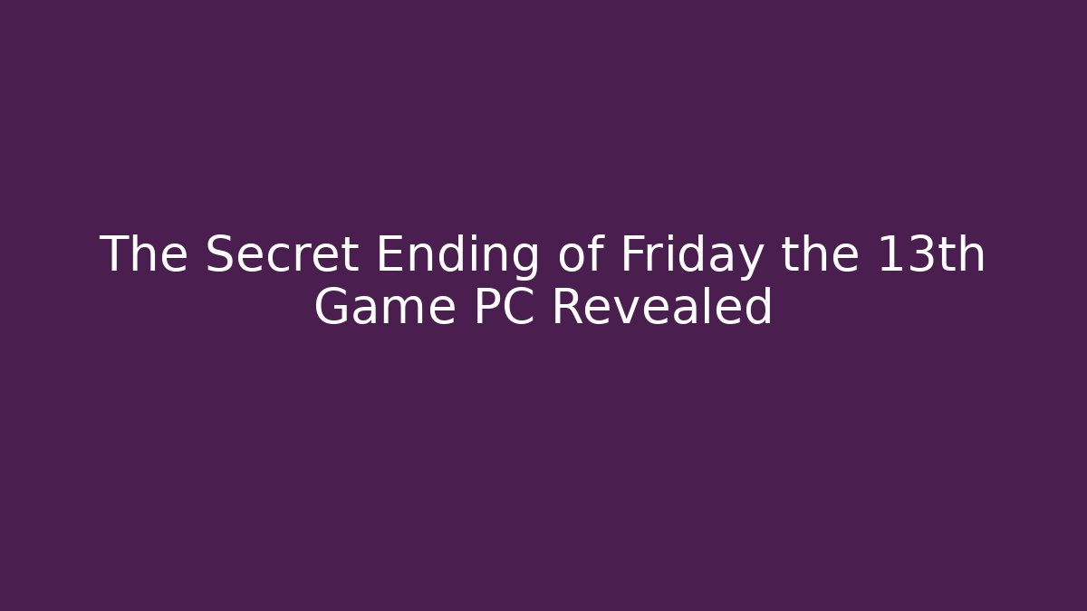 The Secret Ending of Friday the 13th Game PC Revealed