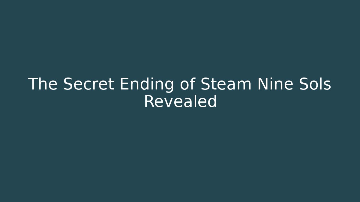 The Secret Ending of Steam Nine Sols Revealed