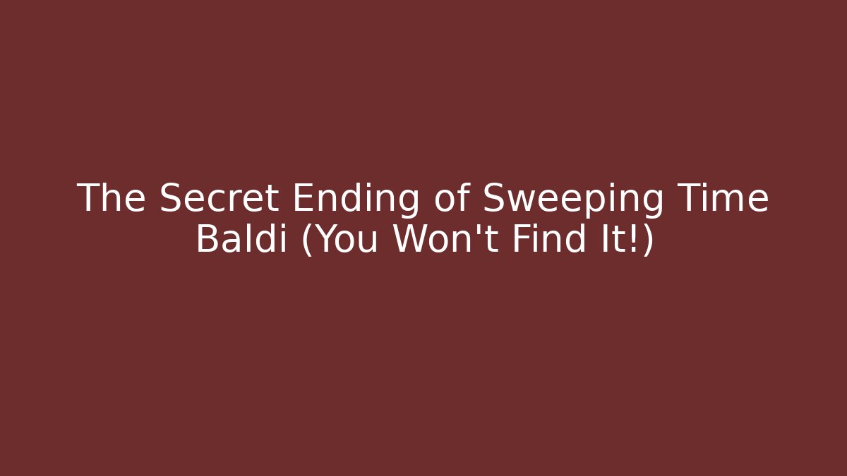 The Secret Ending of Sweeping Time Baldi (You Won't Find It!)