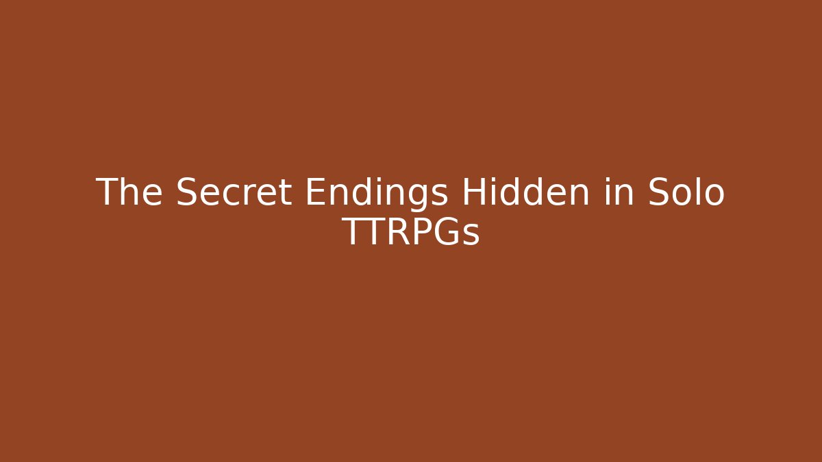 The Secret Endings Hidden in Solo TTRPGs