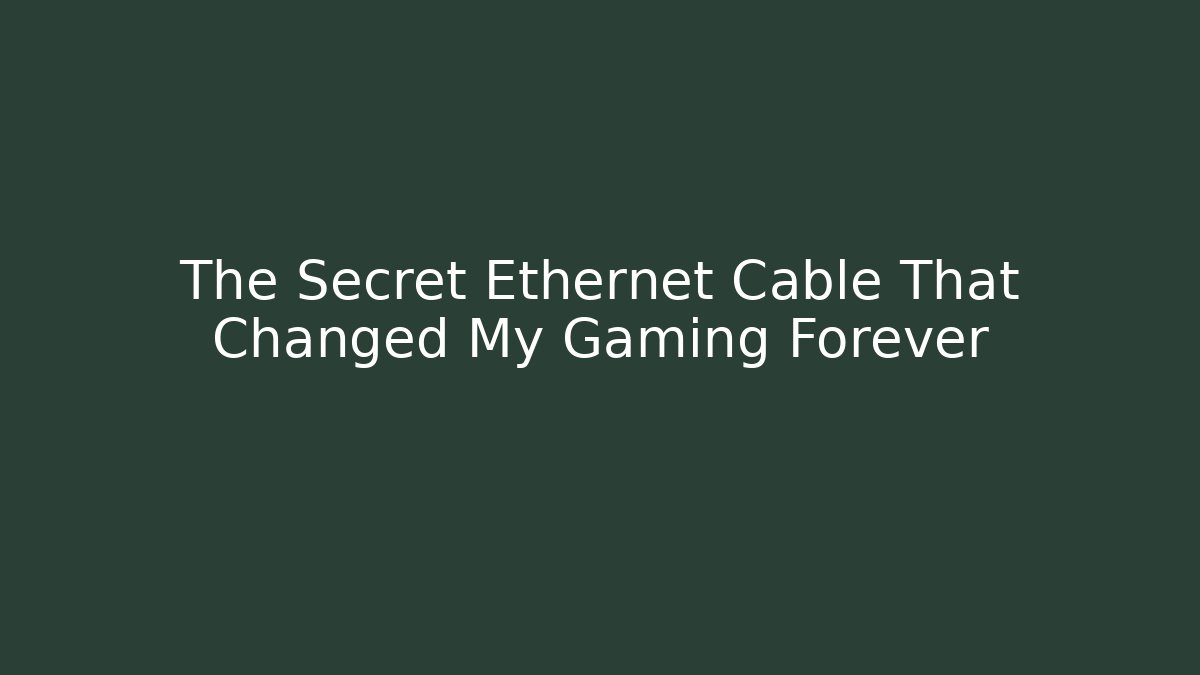 The Secret Ethernet Cable That Changed My Gaming Forever